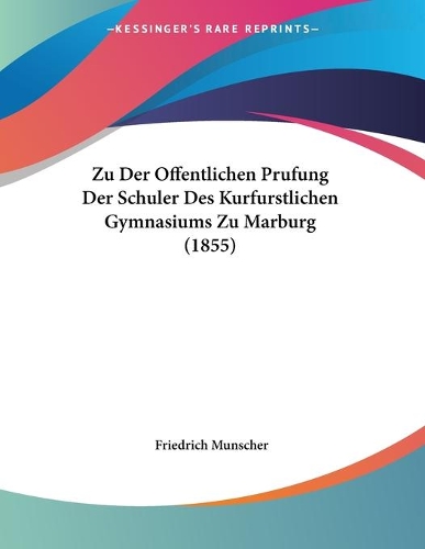 Zu Der Offentlichen Prufung Der Schuler Des Kurfurstlichen Gymnasiums Zu Marburg (1855)