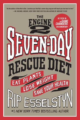 Engine 2 Seven-Day Rescue Diet: Eat Plants, Lose Weight, Save Your Health