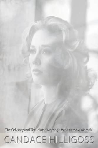 The Odyssey and The Idiocy: Marriage to an Actor, A Memoir