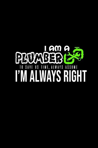 I am a plumber. To save us time, always assume I'm always right: 110 Game Sheets - 660 Tic-Tac-Toe Blank Games - Soft Cover Book for Kids for Traveling & Summer Vacations - Mini Game - Clever Kids - 110 Lined page