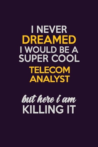 I Never Dreamed I Would Be A Super cool Telecom Analyst But Here I Am Killing It