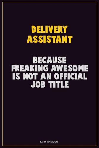 Delivery Assistant, Because Freaking Awesome Is Not An Official Job Title