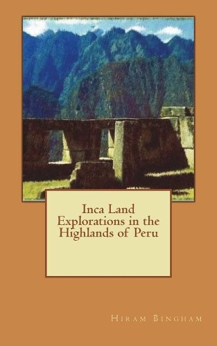 Inca Land Explorations in the Highlands of Peru