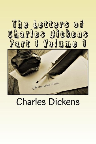 The Letters of Charles Dickens Part 1 Volume 1