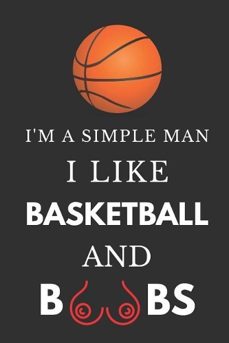 I'm a Simple Man I Like Basketball and Boobs