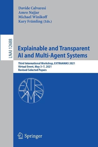 Explainable and Transparent AI and Multi-Agent Systems: Third International Workshop, EXTRAAMAS 2021, Virtual Event, May 3–7, 2021, Revised Selected Papers(12688 Lecture Notes in Computer Science)