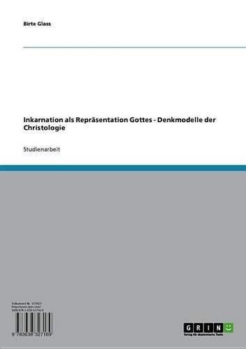 Inkarnation ALS Reprasentation Gottes - Denkmodelle Der Christologie: Denkmodelle Der Christologie