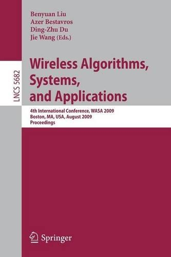 Wireless Algorithms, Systems, and Applications: 4th International Conference, WASA 2009, Boston, MA, USA, August 16-18, 2009, Proceedings(Theoretical Computer Science and General Issues)