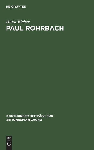 Paul Rohrbach: Ein Konservativer Publizist Und Kritiker Der Weimarer Republik(16 Dortmunder Beiträge Zur Zeitungsforschung)