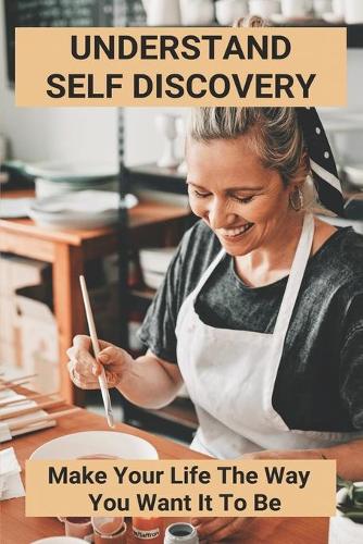 Understand Self Discovery: Make Your Life The Way You Want It To Be: Books About Travel And Self-Discovery