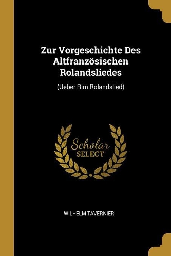 Zur Vorgeschichte Des Altfranzösischen Rolandsliedes: (Ueber Rim Rolandslied)