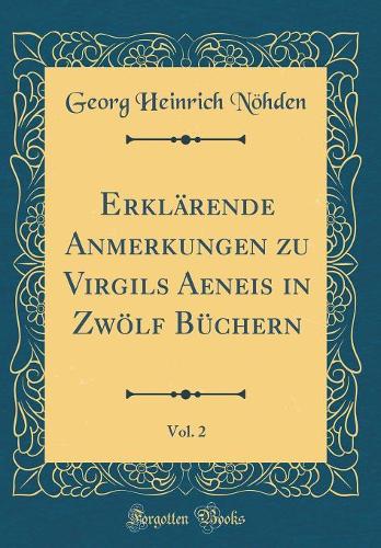 Erklärende Anmerkungen zu Virgils Aeneis in Zwölf Büchern, Vol. 2 (Classic Reprint)