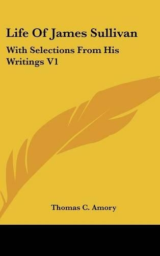Life of James Sullivan: With Selections from His Writings V1(English)