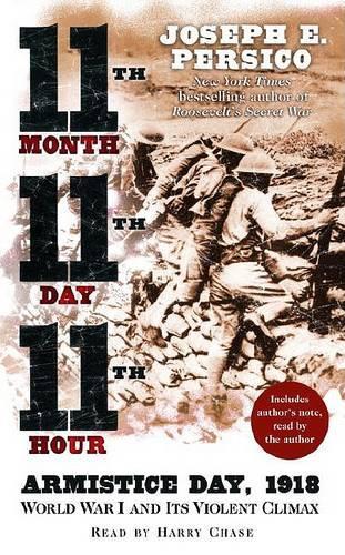 Eleventh Month, Eleventh Day, Eleventh Hour: Armistice Day, 1918 World War I and Its Violent Climax