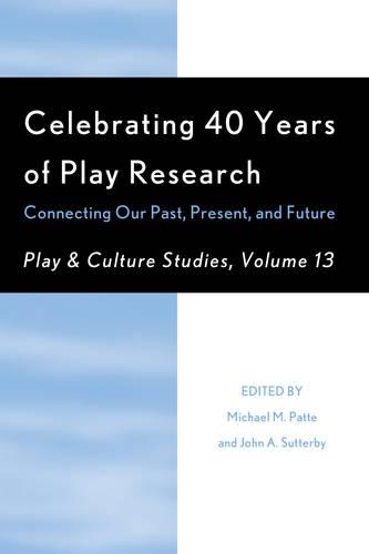 Celebrating 40 Years of Play Research: Connecting Our Past, Present, and Future(13 Play and Culture Studies)