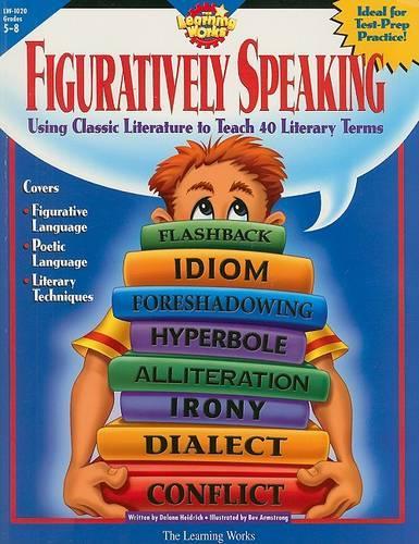 Figuratively Speaking: Covers 40 Basic Literary Terms Using Examples from Classic Literature