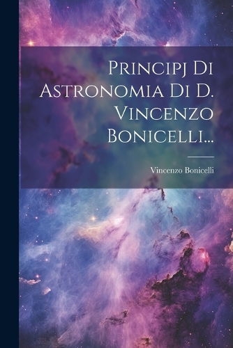 Principj Di Astronomia Di D. Vincenzo Bonicelli...