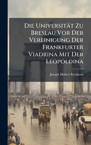 Die Universität Zu Breslau Vor Der Vereinigung Der Frankfurter Viadrina Mit Der Leopoldina