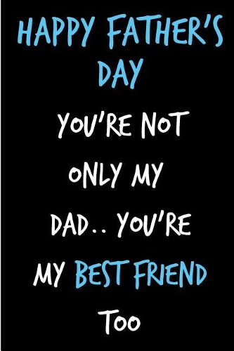 Happy Father's Day You're Not Only My Dad You're My Best Friend: Book from Son Daughter Child Kid Us - Funny Novelty Gag Birthday Xmas Journal Father to Write Thoughts Ideas and Terrible Bad Dad Jokes Humor (Uniqu