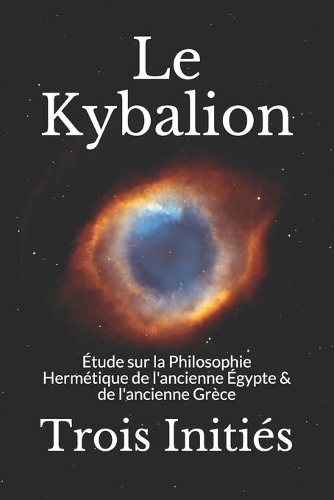 Le Kybalion: Étude sur la Philosophie Hermétique de l'ancienne Égypte & de l'ancienne Grèce