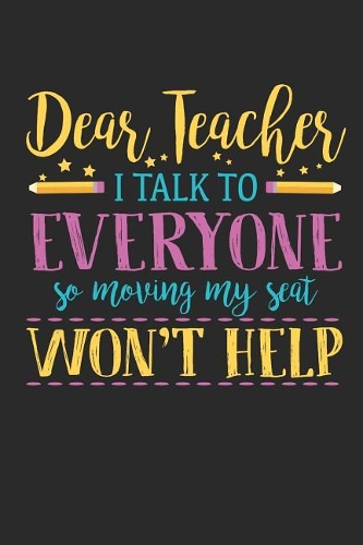 Dear Teacher I Talk to Everyone So Moving My Seat Won't Help: Dot Grid Student Composition Notebook to Take Notes at Work. Dotted Bullet Point Diary, To-Do-List or Journal for Men and Women.