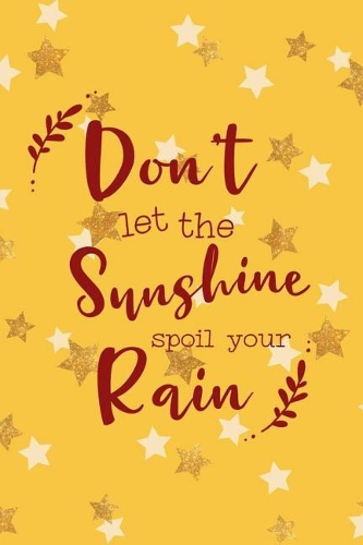 Don't Let The Sunshine Spoil Your Rain