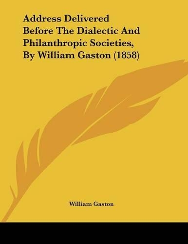 Address Delivered Before The Dialectic And Philanthropic Societies, By William Gaston (1858): (English)