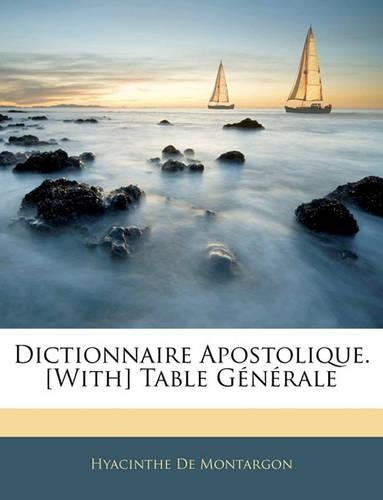 Dictionnaire Apostolique. [With] Table Générale