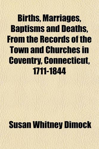 Births, Marriages, Baptisms and Deaths, from the Records of the Town and Churches in Coventry, Connecticut, 1711-1844