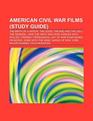 American Civil War Films (Film Guide): The Birth of a Nation, the Good, the Bad and the Ugly, the General, How the West Was Won(English)