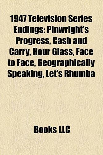 1947 Television Series Endings: Pinwright's Progress, Cash and Carry, Hour Glass, Face to Face, Geographically Speaking, Let's Rhumba(English)