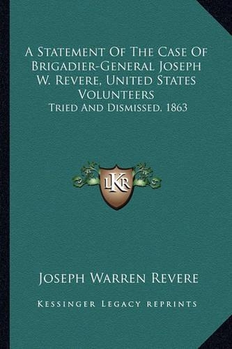A Statement Of The Case Of Brigadier-General Joseph W. Revere, United States Volunteers