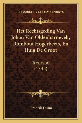 Het Rechtsgeding Van Johan Van Oldenbarnevelt, Rombout Hogerbeets, En Huig De Groot
