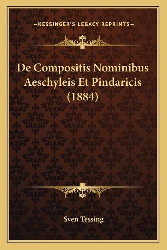 De Compositis Nominibus Aeschyleis Et Pindaricis (1884): (Latin)