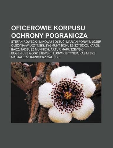 Oficerowie Korpusu Ochrony Pogranicza: Stefan Rowecki, Miko Aj Bo Tu, Marian Porwit, Jozef Olszyna-Wilczy Ski, Zygmunt Bohusz-Szyszko(Polish)