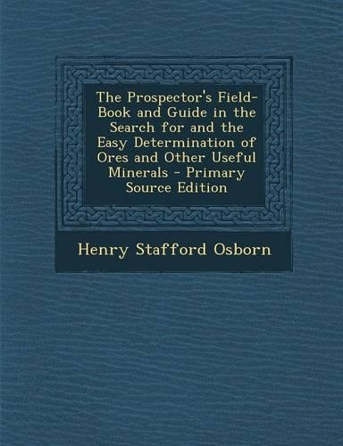 The Prospector's Field-Book and Guide in the Search for and the Easy Determination of Ores and Other Useful Minerals