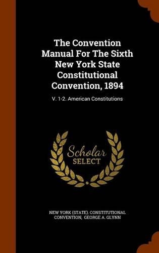 The Convention Manual For The Sixth New York State Constitutional Convention, 1894