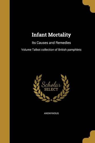 Infant Mortality: Its Causes and Remedies; Volume Talbot collection of British pamphlets