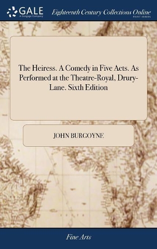 The Heiress. a Comedy in Five Acts. as Performed at the Theatre-Royal, Drury-Lane. Sixth Edition