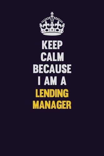 Keep Calm Because I Am A Lending Manager