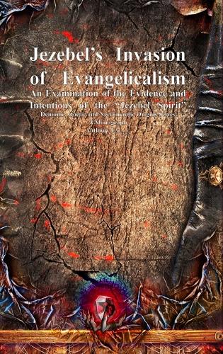 Jezebel's Invasion of Evangelicalism: An Examination of the Evidence and Intentions of the "Jezebel Spirit"