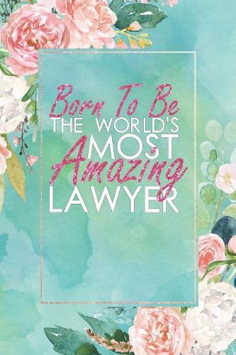 Born to Be the World's Most Amazing Lawyer: An 18 Month / 78 Week Dateless Planner with Inspirational Quotes ( Floral, Mint Green, Watercolor ) Perfect for Christmas, Birthday, Be Kind to Lawy