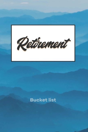 Retirement Bucket List: Plan Your Goals and Dreams Bucket List Journal or Notebook, 6x9 Trim 110 Pages(8 Retirement's Biggest Adventure)