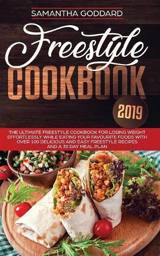 Freestyle Cookbook 2019: The Ultimate Freestyle Cookbook for Losing Weight Effortlessly While Eating your Favourite Foods with Over 100 Delicious and Easy Freestyle Recipes 