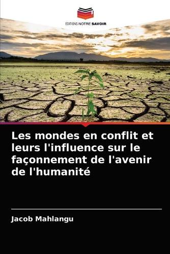 Les mondes en conflit et leurs l'influence sur le façonnement de l'avenir de l'humanité