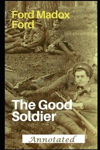 The Good Soldier: "Annotated And Unabridged Version" (Romantic Novel)