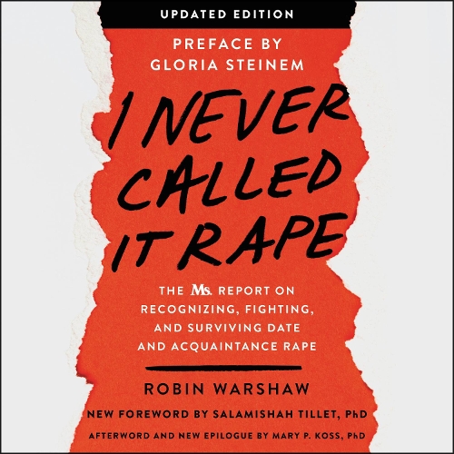 I Never Called it Rape - Updated Edition: The Ms. Report on Recognizing, Fighting, and Surviving Date and Acquaintance Rape