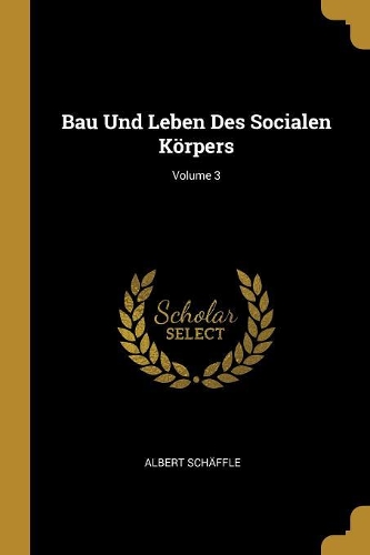 Bau Und Leben Des Socialen Körpers; Volume 3