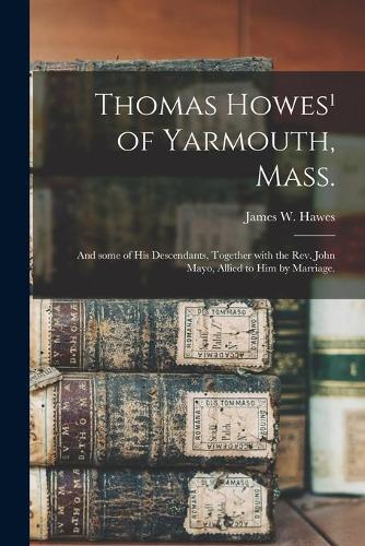 Thomas Howes¹ of Yarmouth, Mass.: and Some of His Descendants, Together With the Rev. John Mayo, Allied to Him by Marriage.