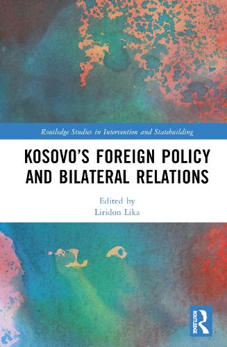 Kosovo’s Foreign Policy and Bilateral Relations: (Routledge Studies in Intervention and Statebuilding)